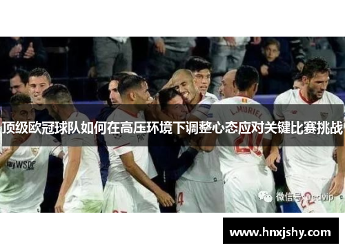 顶级欧冠球队如何在高压环境下调整心态应对关键比赛挑战